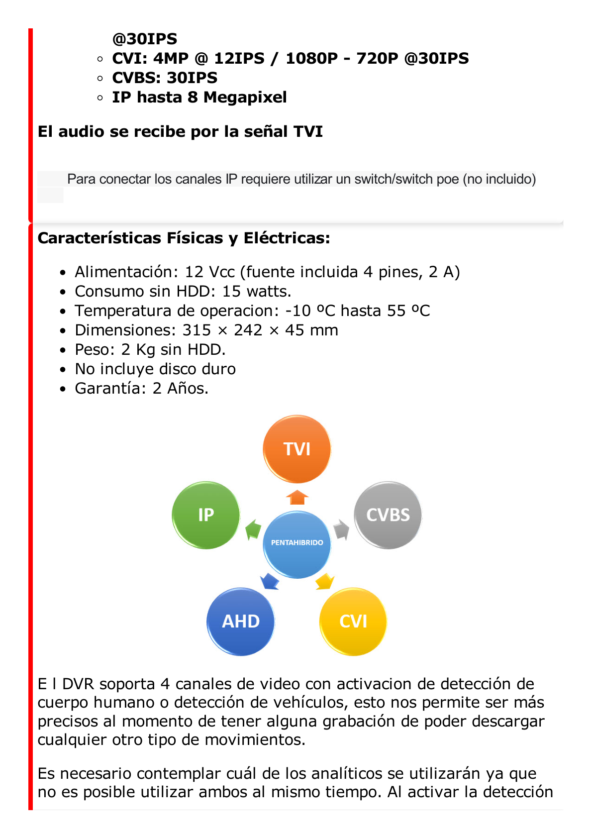 DVR 8 Canales TurboHD + 8 Canales IP / 8 Megapixel (4K) / Acusense (Evita Falsas Alarmas) / Audio por Coaxitron / 2 Bahías de Disco Duro / 8 Entradas de Alarma / 4 Salidas de Alarma / H.265+