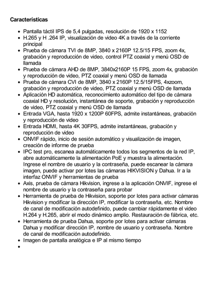 Probador de Vídeo / Prueba de cámara analógica / Prueba de cámara IP/ Soporta ONVIF, 4K, H.264 y H.265 / TVI de 8 MP, CVI de 8 MP, AHD de 8 MP / Entrada VGA, soporta 1920x1200P 60FPS / Entrada HDMI, soporta 4K 30FPS