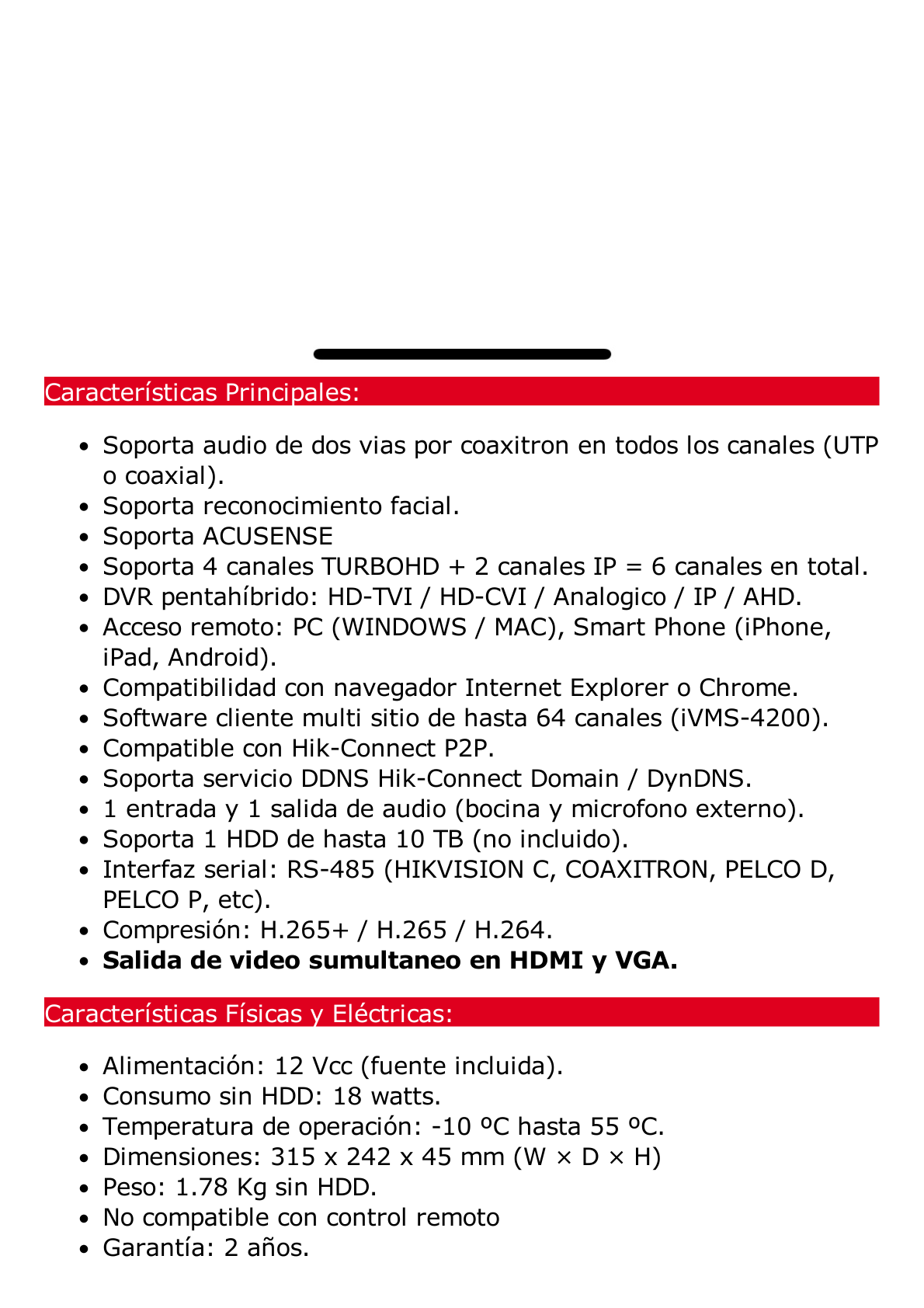 DVR 4 Canales TURBOHD + 2 Canales IP / 5 Megapixel Lite - 3K Lite / Audio de Dos Vías por Coaxitron / Reconocimiento Facial / ACUSENSE (Evista falsas alarmas) / 1 Bahía de Disco Duro / Salida de Video en Full HD