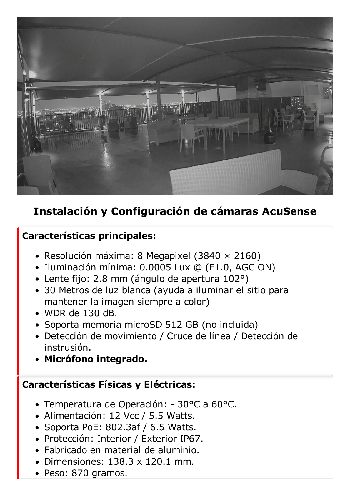 Turret IP 8 Megapixel / Imagen a Color 24/7 / Lente 2.8 mm / Luz Blanca 30 mts / WDR 130 dB / Exterior IP67 / Micrófono Integrado / Captura Facial / Videoanaliticos (Filtro de Falsas Alarmas) / Metal / MicroSD / ACUSEARCH