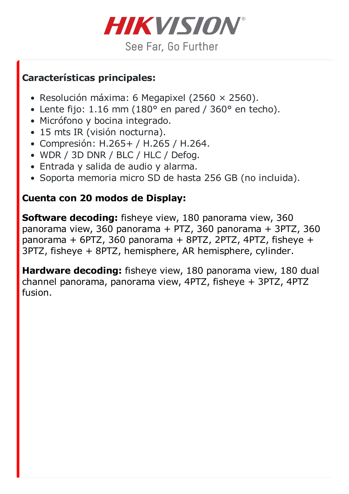 Fisheye IP 6 Megapixel / 180° - 360° / Dewarping / Heat Map / HEOP 2.0 / Conteo de Personas / IP67 / IK10 / 15 mts IR / Entrada y Salida de Audio y Alarma / Múltiples Vistas / Micrófono Integrado