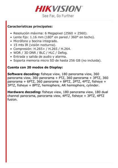 Fisheye IP 6 Megapixel / 180° - 360° / Dewarping / Heat Map / HEOP 2.0 / Conteo de Personas / IP67 / IK10 / 15 mts IR / Entrada y Salida de Audio y Alarma / Múltiples Vistas / Micrófono Integrado