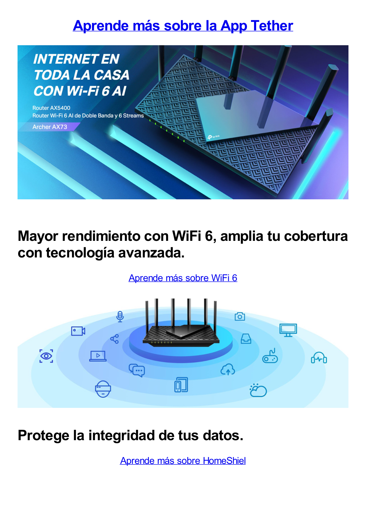 Router WiFi 6 Doble Banda / AX5400 MU-MIMO 4X4 y OFDMA / 1 puerto WAN 10/100/1000 Mbps / 4 puertos LAN 10/100/1000 Mbps / 1 puerto USB 3.0 /  6 potentes antenas / Administración App (Tether) o Página web / Protección HomeShield