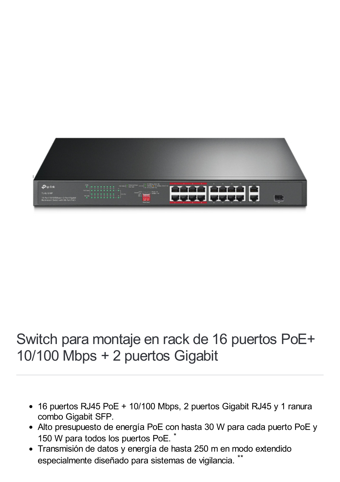 Switch PoE+ no Administrable 16 puertos 10/100 Mbps + 2 puertos 10/100/1000 Mbps + 1 puerto SFP, 8 puertos Extensor PoE (hasta 250 m), 150W, diseño para Vigilancia IP