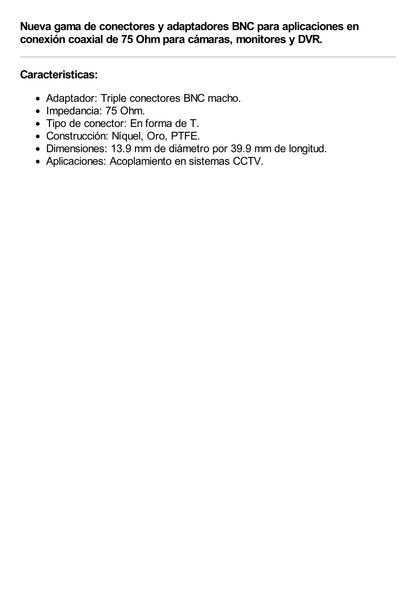 Adaptador de Triple conectores BNC macho para uso en sistemas de video vigilancia en aplicación con cables coaxiales RG-59/ RG-6, Níquel/ Oro/ Politetrafluoroetileno.