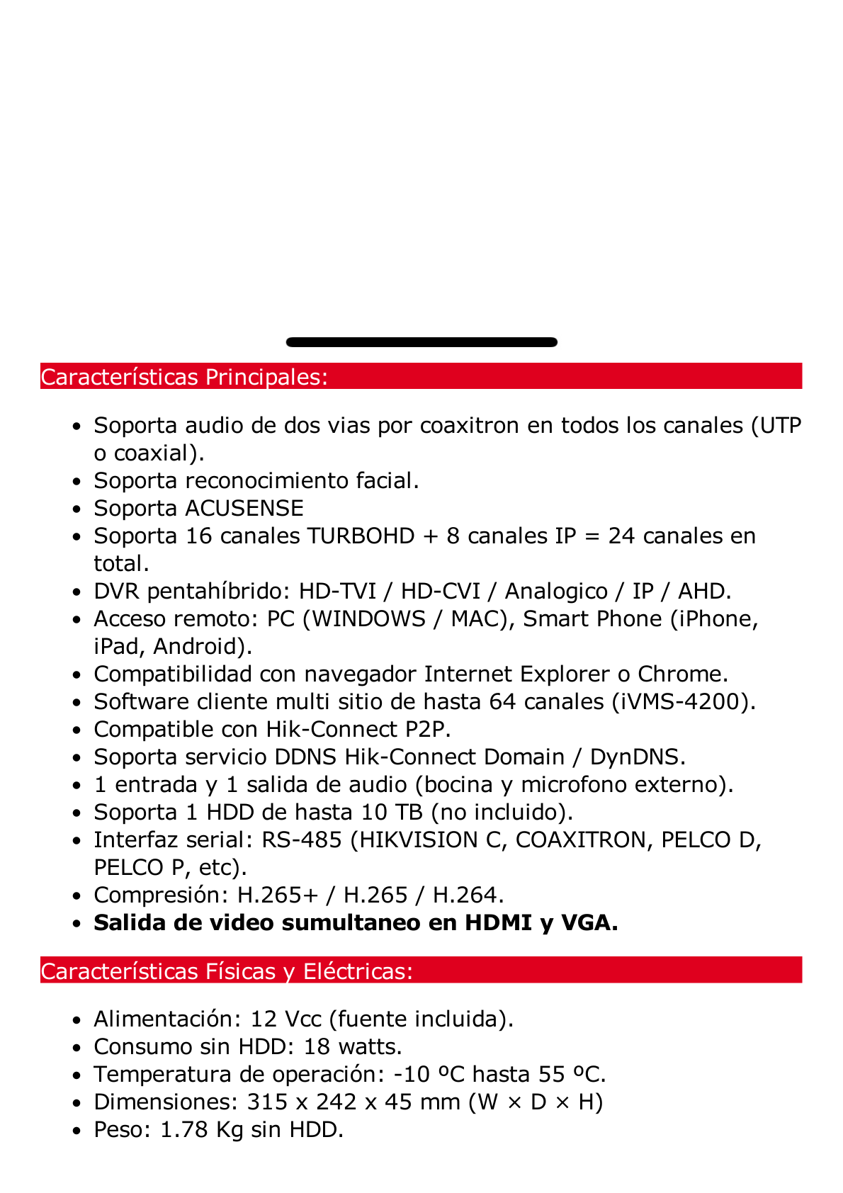 DVR 16 Canales TURBOHD + 8 Canales IP / 5 Megapixel Lite - 3K Lite / Audio de Dos Vías por Coaxitron / Reconocimiento Facial / ACUSENSE (Evista falsas alarmas) / 1 Bahía de Disco Duro / Salida de Video en Full HD