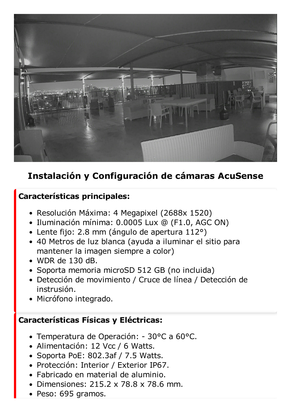 Bullet IP 4 Megapixel / Imagen a Color 24/7 / Lente 2.8 mm / Luz Blanca 40 mts / Micrófono Integrado / WDR 130 dB / Exterior IP67 / Captura Facial / Videoanaliticos (Filtro de Falsas Alarmas) / Metal  / MicroSD