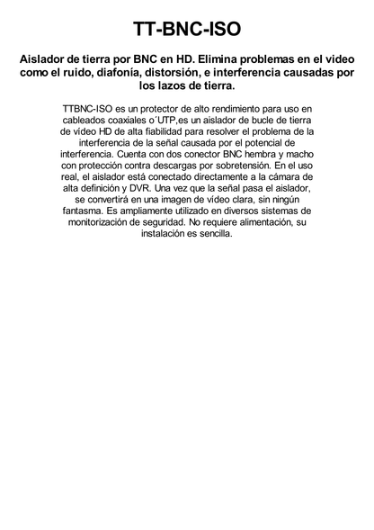 AISLADOR DE TIERRA por BNC / ELIMINE eficazmente los problemas en el video como el RUIDO, DIAFONIA, DISTORCION e INTERFERENCIAS causadas por los lazos de tierra. Compatible con cámaras HD-TVI/CVI/AHD/CVBS de hasta 2 MP.