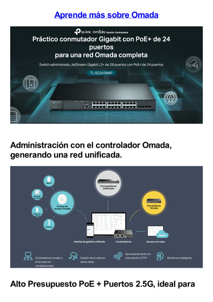 Switch L2+ Omada PoE+ / 24 Puertos PoE+ 10/100/1000 Mbps / 4 Puertos SFP 1G / 2 Puertos Consola (RJ45 y microUSB) / Administración Centralizada Omada o Stand-Alone / Multicast IGMP / Calidad de Servicio / Presupuesto PoE 384W / Montaje en Rack