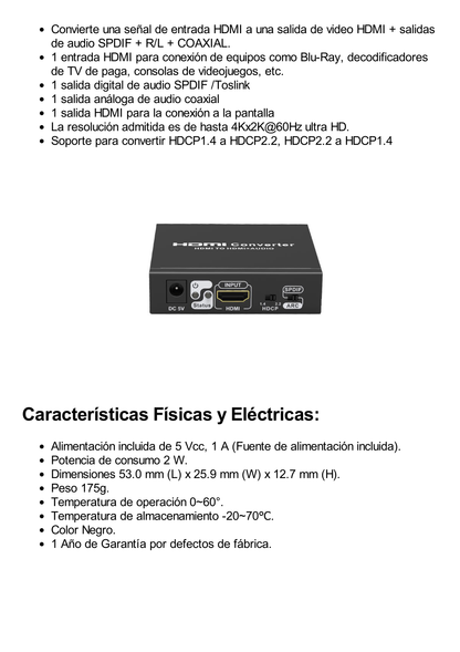 Extractor de Audio de HDMI a HDMI + Audio / Salida de Audio Digital o Análoga / SPDIF / Toslink / Auxiliar 3.5mm (Estéreo) / Salida HDMI solo video / Soporta ARC / HDR / HDCP / Separa el Audio del Contenido HDMI .